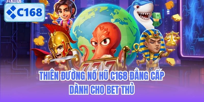 thien-duong-no-hu-c168-dang-cap-danh-cho-bet-thu-1 Thiên đường Nổ hũ C168 đẳng cấp dành cho bet thủ